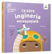 Ce este ingineria aerospațială. Descopăr științele de mic - Hardcover - Ruth Spiro