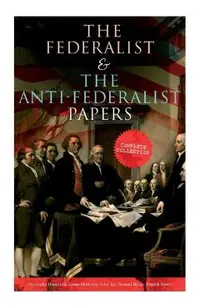 The Federalist & The Anti-Federalist Papers: Complete Collection: Including the U.S. Constitution, Declaration of Independence, Bill of Rights, Import