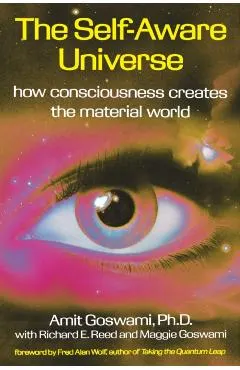 The Self-Aware Universe: How Consciousness Creates the Material World