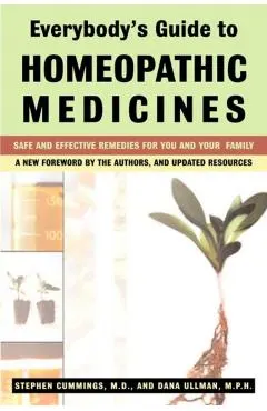 Everybody's Guide to Homeopathic Medicines: Safe and Effective Remedies for You and Your Family, Updated