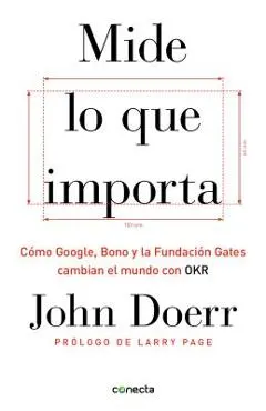 Mide Lo Que Importa: C�mo Google, Bono y la Fundaci�n Gates Cambian el Mundo Con OKR = Measure What Matters