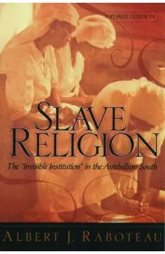 Slave Religion: The Invisible Institution in the Antebellum South