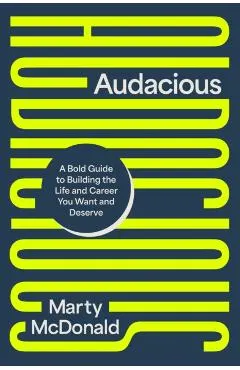 Audacious: A Bold Guide to Building the Life and Career You Want and Deserve