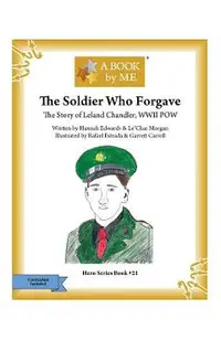 The Soldier Who Forgave: The Story of Leland Chandler, WWII POW