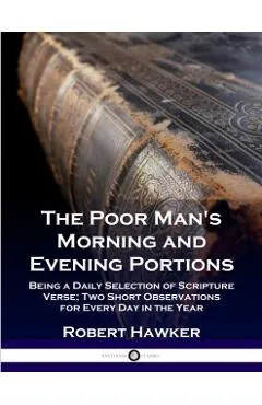 The Poor Man's Morning and Evening Portions: Being a Daily Selection of Scripture Verse; Two Short Observations for Every Day in the Year