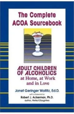 The Complete ACOA Sourcebook: Adult Children of Alcoholics at Home, at Work and in Love
