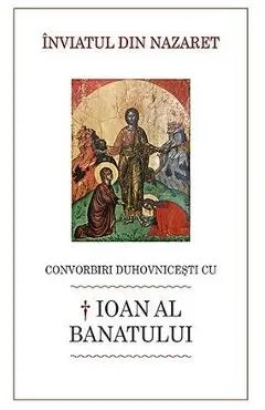 Inviatul din Nazaret. Convorbiri duhovnicesti cu † Ioan al Banatului