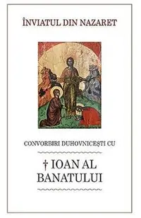 Inviatul din Nazaret. Convorbiri duhovnicesti cu † Ioan al Banatului