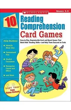 10 Reading Comprehension Card Games: Easy-To-Play, Reproducible Card and Board Games That Boost Kids' Reading Skills--And Help Them Succeed on Tests
