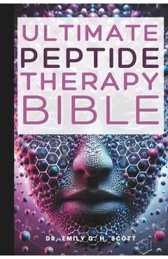 Ultimate Peptide Therapy Bible: An Essential A-Z Guide to Its Benefits and Uses