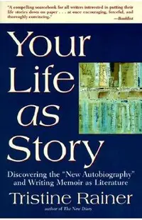 Your Life as Story: Discovering the new Autobiography and Writing Memoir as Literature