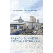 Slujind lui Dumnezeu in Catedrala Patriarhala