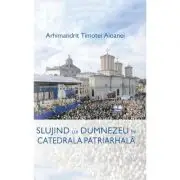 Slujind lui Dumnezeu in Catedrala Patriarhala