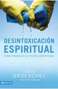 Desintoxicación espiritual: Vidas limpias en un mundo contaminado = Spiritual Detox