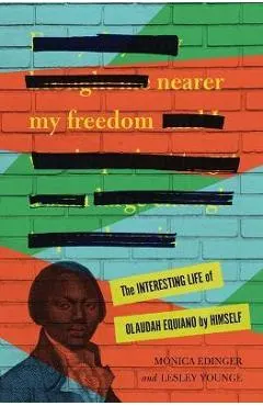 Nearer My Freedom: The Interesting Life of Olaudah Equiano by Himself