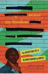 Nearer My Freedom: The Interesting Life of Olaudah Equiano by Himself