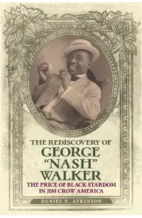 The Rediscovery of George Nash Walker: The Price of Black Stardom in Jim Crow America