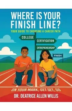 Where is Your Finish Line?: Your Guide to Choosing a Career Path
