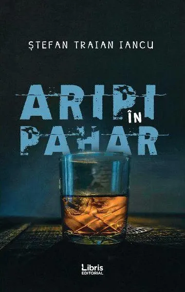 Aripi în pahar - Paperback brosat - Ștefan Traian Iancu