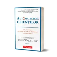 Automatizarea clienților. Cum să creezi o companie pe bază de abonament în orice domeniu - Paperback brosat - John Warrillow