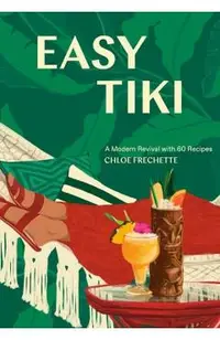 Easy Tiki: A Modern Revival with 60 Recipes