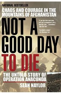 Not a Good Day to Die: The Untold Story of Operation Anaconda