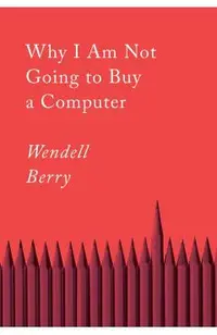 Why I Am Not Going to Buy a Computer: Essays