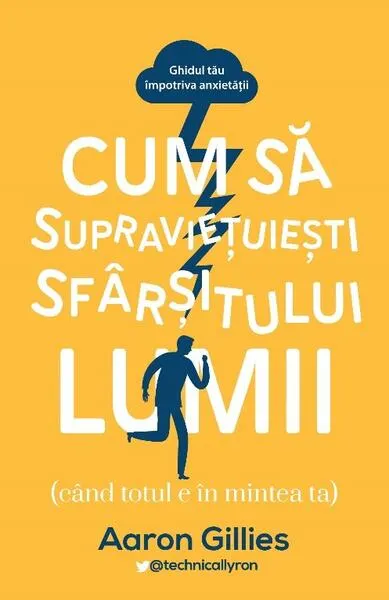 Cum să supraviețuiești sfârșitului lumii (când totul e în mintea ta.) Ghidul tău împotriva anxietății - Paperback brosat - Aaron Gillies
