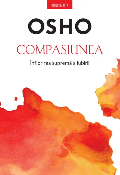 Osho. Compasiunea. Inflorirea suprema a iubirii