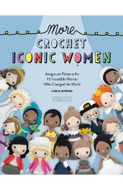More Crochet Iconic Women: Amigurumi Patterns for 15 Incredible Women Who Changed the World