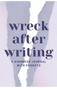 Wreck After Writing, A Kindness Journal With Prompts: A Diary to Destroy that Encourages Honesty and Self-Discovery with a Focus on Positive and Mindf