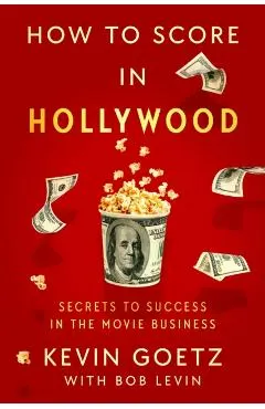 How to Score in Hollywood: Secrets to Success in the Movie Business