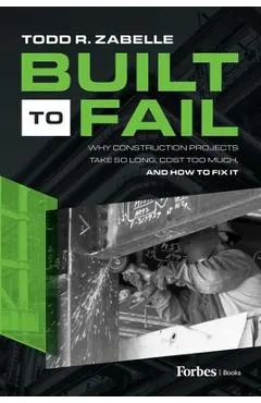 Built to Fail: Why Construction Projects Take So Long, Cost Too Much, and How to Fix It