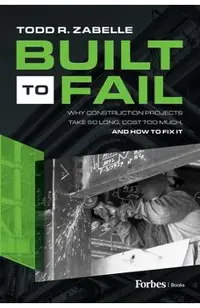 Built to Fail: Why Construction Projects Take So Long, Cost Too Much, and How to Fix It