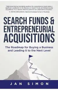 Search Funds & Entrepreneurial Acquisitions: The Roadmap for Buying a Business and Leading it to the Next Level