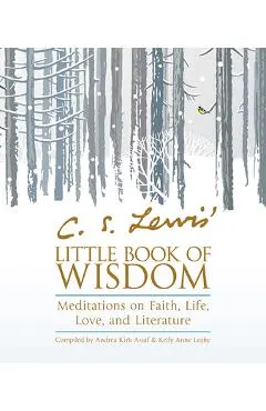 C. S. Lewis' Little Book of Wisdom: Meditations on Faith, Life, Love, and Literature