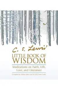 C. S. Lewis' Little Book of Wisdom: Meditations on Faith, Life, Love, and Literature