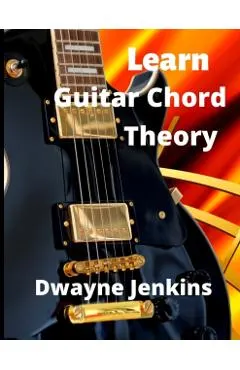 Learn Guitar Chord Theory: A comprehensive course on building guitar chords