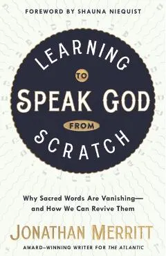 Learning to Speak God from Scratch: Why Sacred Words Are Vanishing--And How We Can Revive Them