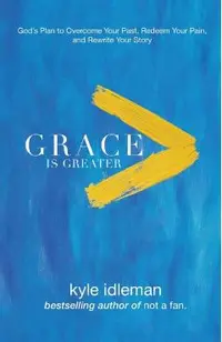 Grace Is Greater: God's Plan to Overcome Your Past, Redeem Your Pain, and Rewrite Your Story