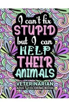 Veterinarian Adult Coloring Book: Funny Thank You Gag Gift For Veterinarians, Vet Techs, Vet Assistants and Vet Receptionists For Men and Women [Stude