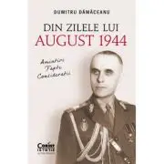 Din zilele lui August 1944 -amintiri, fapte, consideratii