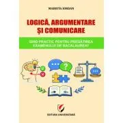 Logica, argumentare si comunicare. Ghid practic pentru pregatirea examenului de Bacalaureat