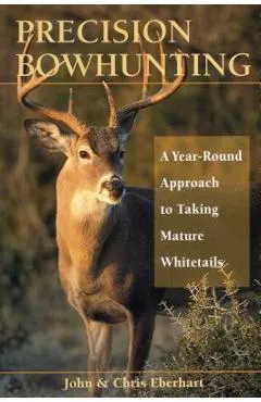 Precision Bowhunting: A Year-Round Approach to Taking Mature Whitetails