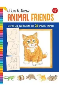 How to Draw Animal Friends: Step-By-Step Instructions for 20 Amazing Animals