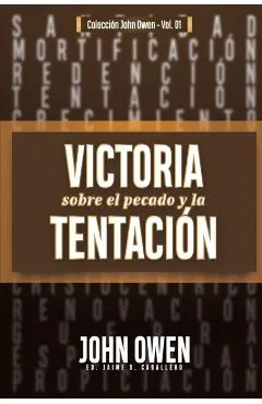 Victoria sobre el pecado y la tentaci�n: La mortificaci�n del pecado, sus causas y curas