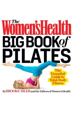 The Women's Health Big Book of Pilates: The Essential Guide to Total Body Fitness
