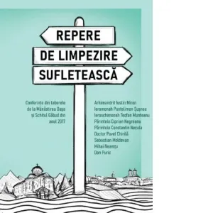 Repere de limpezire sufleteasca. Conferinte din taberele de la Manastirea Oasa si Schitul Gabud din anul 2017
