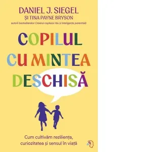 Copilul cu mintea deschisa. Cum cultivam rezilienta, curiozitatea si sensul in viata