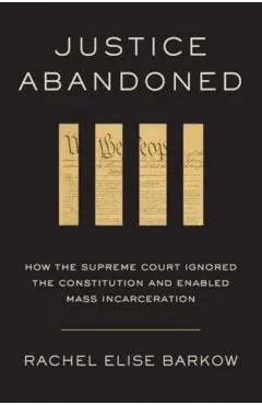 Justice Abandoned: How the Supreme Court Ignored the Constitution and Enabled Mass Incarceration